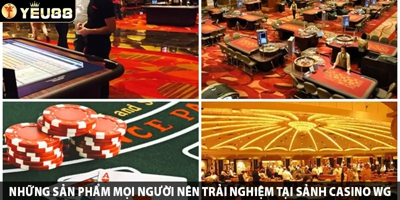 Những sản phẩm mọi người nên trải nghiệm tại sảnh casino WG