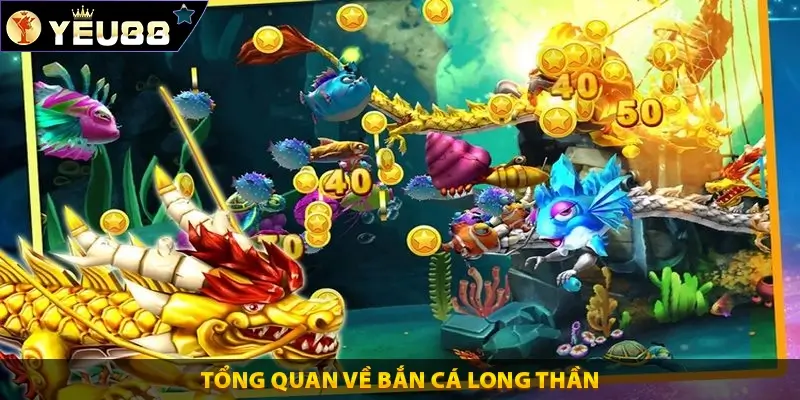 Tổng quan về bắn cá long thần